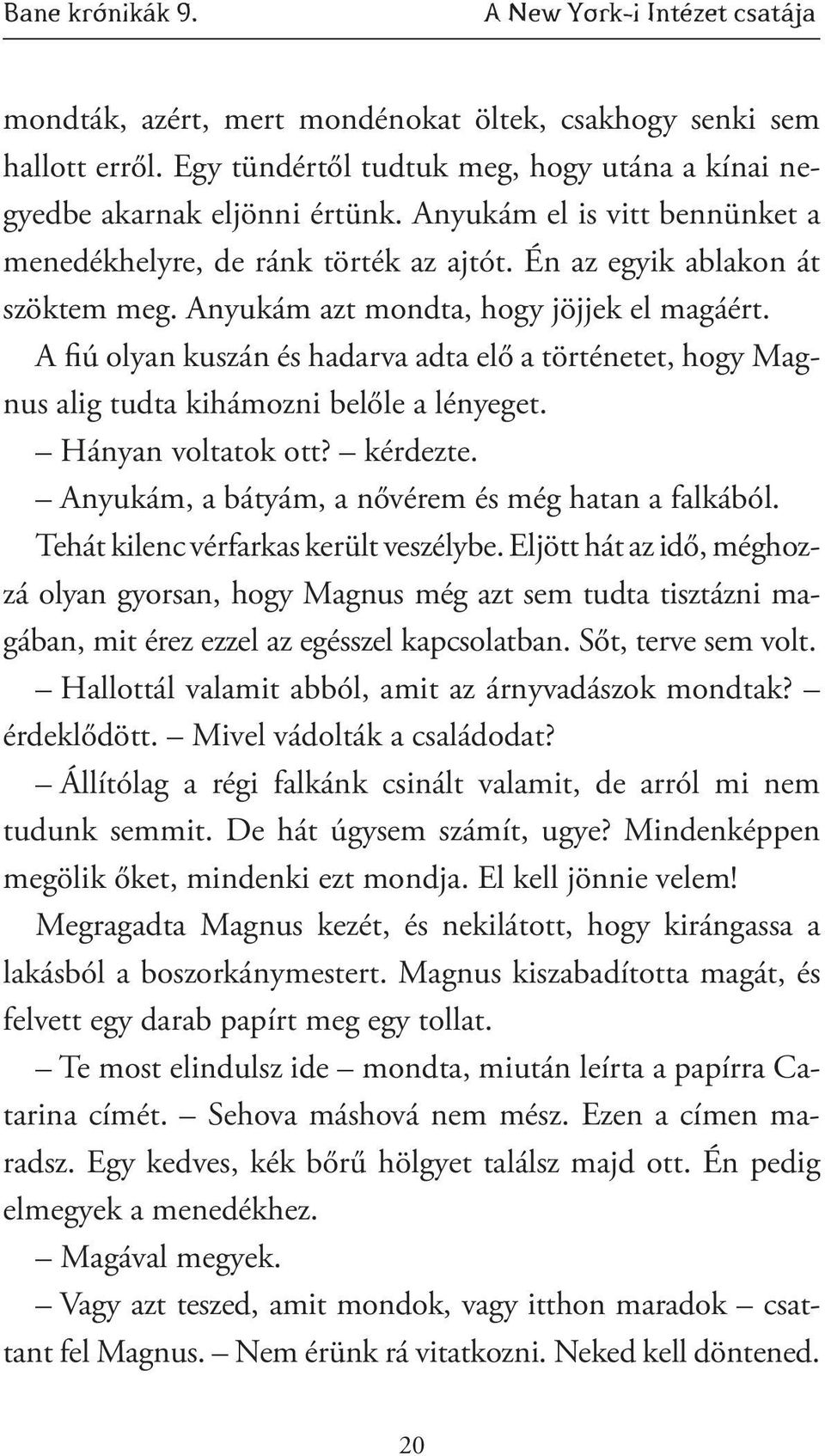 A fiú olyan kuszán és hadarva adta elő a történetet, hogy Magnus alig tudta kihámozni belőle a lényeget. Hányan voltatok ott? kérdezte. Anyukám, a bátyám, a nővérem és még hatan a falkából.