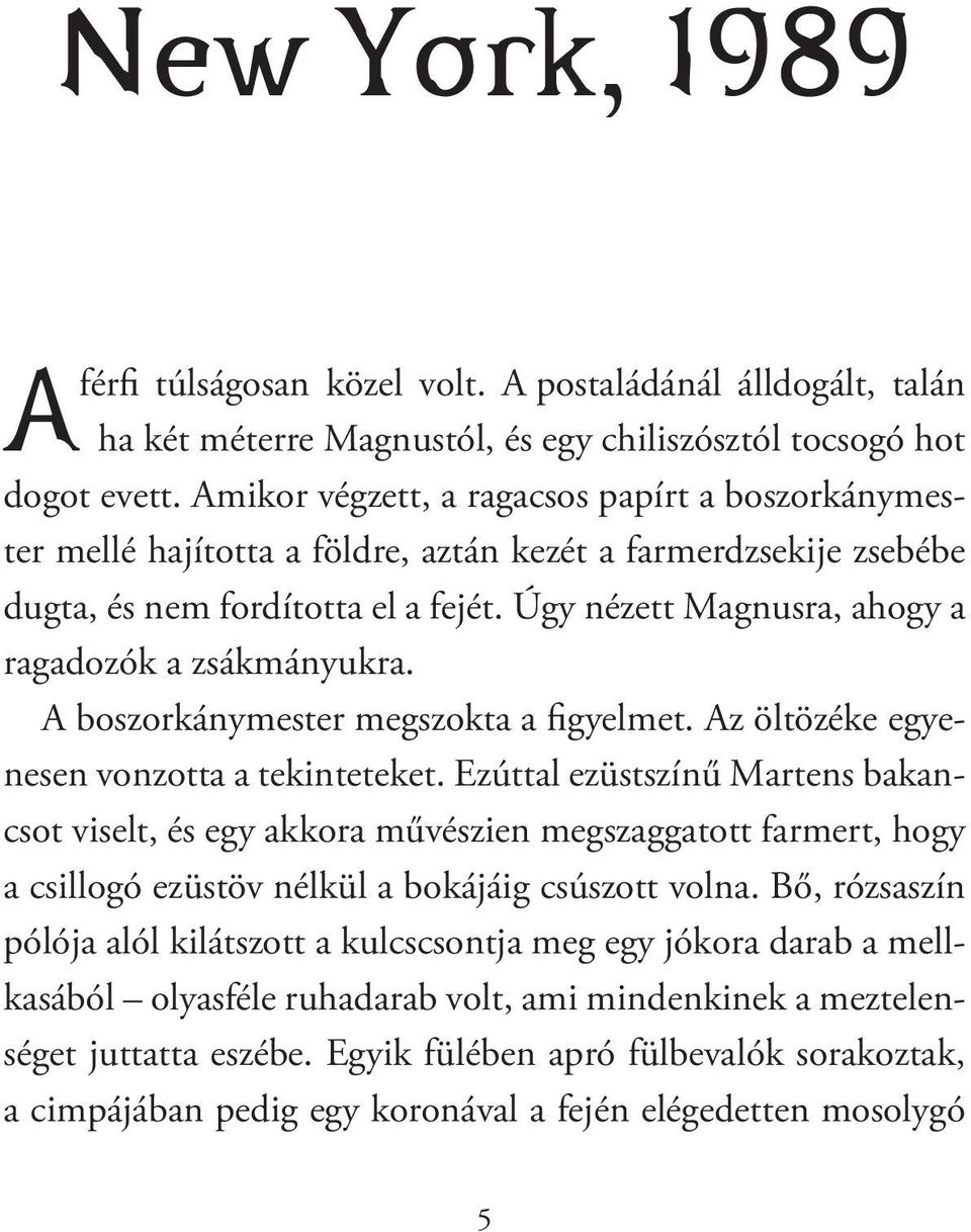 Úgy nézett Magnusra, ahogy a ragadozók a zsákmányukra. A boszorkánymester megszokta a figyelmet. Az öltözéke egyenesen vonzotta a tekinteteket.