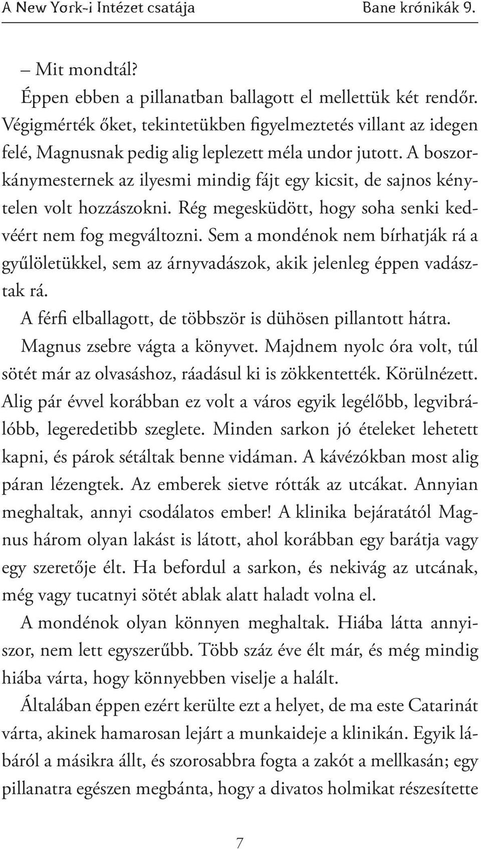 A boszorkánymesternek az ilyesmi mindig fájt egy kicsit, de sajnos kénytelen volt hozzászokni. Rég megesküdött, hogy soha senki kedvéért nem fog megváltozni.