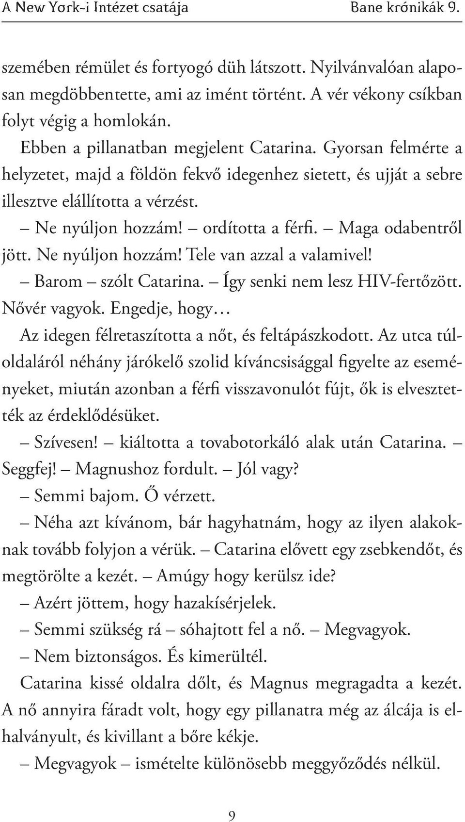 Maga odabentről jött. Ne nyúljon hozzám! Tele van azzal a valamivel! Barom szólt Catarina. Így senki nem lesz HIV-fertőzött. Nővér vagyok.