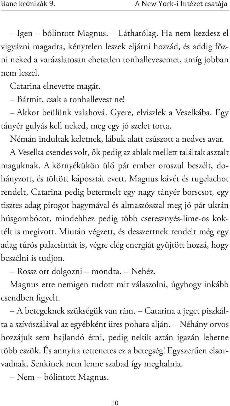 Bármit, csak a tonhallevest ne! Akkor beülünk valahová. Gyere, elviszlek a Veselkába. Egy tányér gulyás kell neked, meg egy jó szelet torta.