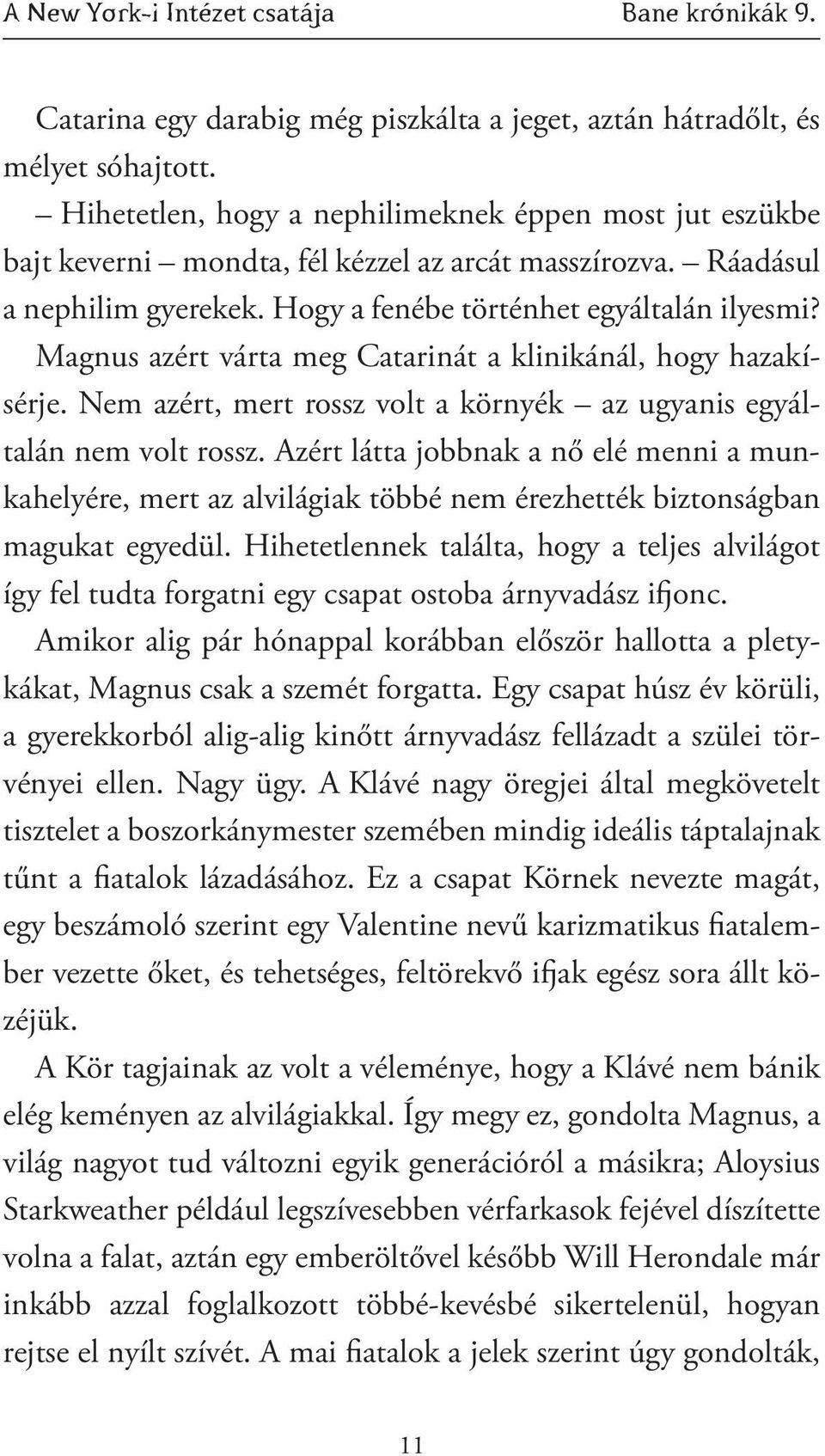 Magnus azért várta meg Catarinát a klinikánál, hogy hazakísérje. Nem azért, mert rossz volt a környék az ugyanis egyáltalán nem volt rossz.