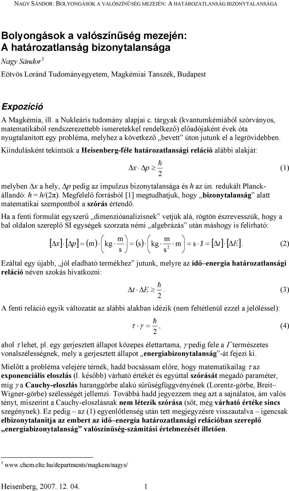 tárgyak (kvantumkémiából szórványos, matematikából rendszerezettebb ismeretekkel rendelkező) előadójaként évek óta nyugtalanított egy probléma, melyhez a következő bevett úton jutunk el a