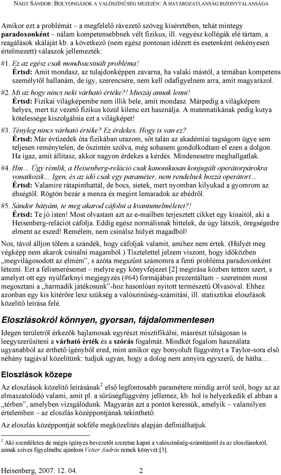 Értsd: Amit mondasz, az tulajdonképpen zavarna, ha valaki mástól, a témában kompetens személytől hallanám, de így, szerencsére, nem kell odafigyelnem arra, amit magyarázol. #.