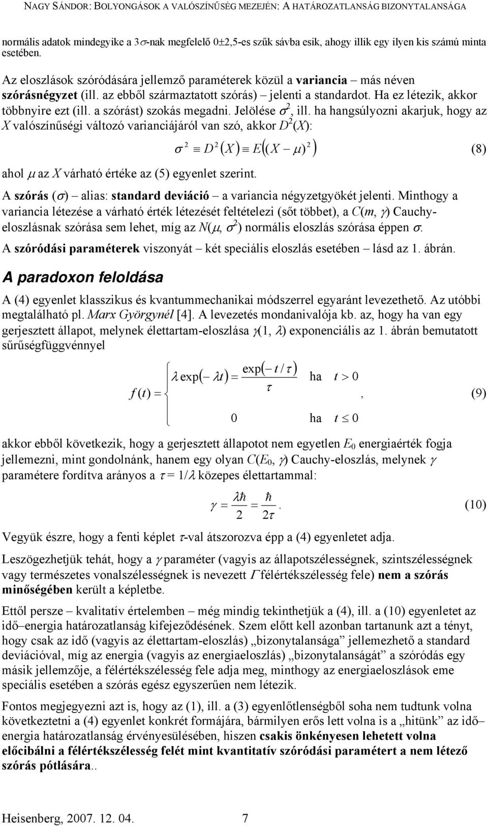 a szórást) szokás megadni. Jelölése σ, ill. ha hangsúlyozni akarjuk, hogy az X valószínűségi változó varianciájáról van szó, akkor D (X): σ ahol μ az X várható értéke az (5) egyenlet szerint.