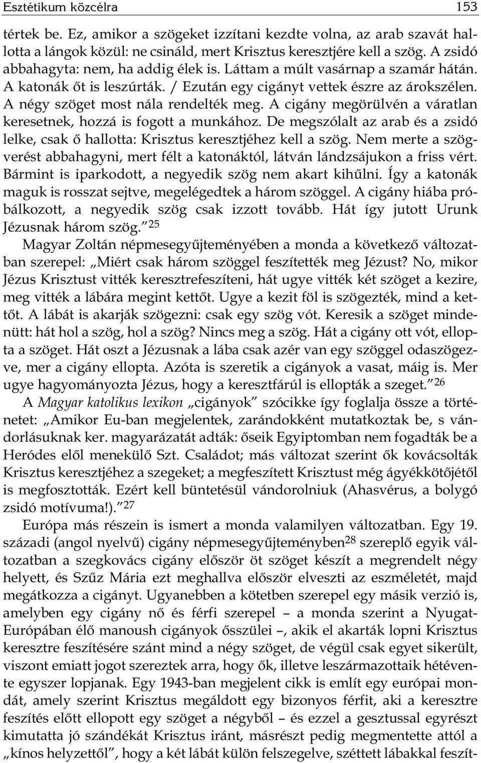 A cigány megörülvén a váratlan keresetnek, hozzá is fogott a munkához. De megszólalt az arab és a zsidó lelke, csak ő hallotta: Krisztus keresztjéhez kell a szög.