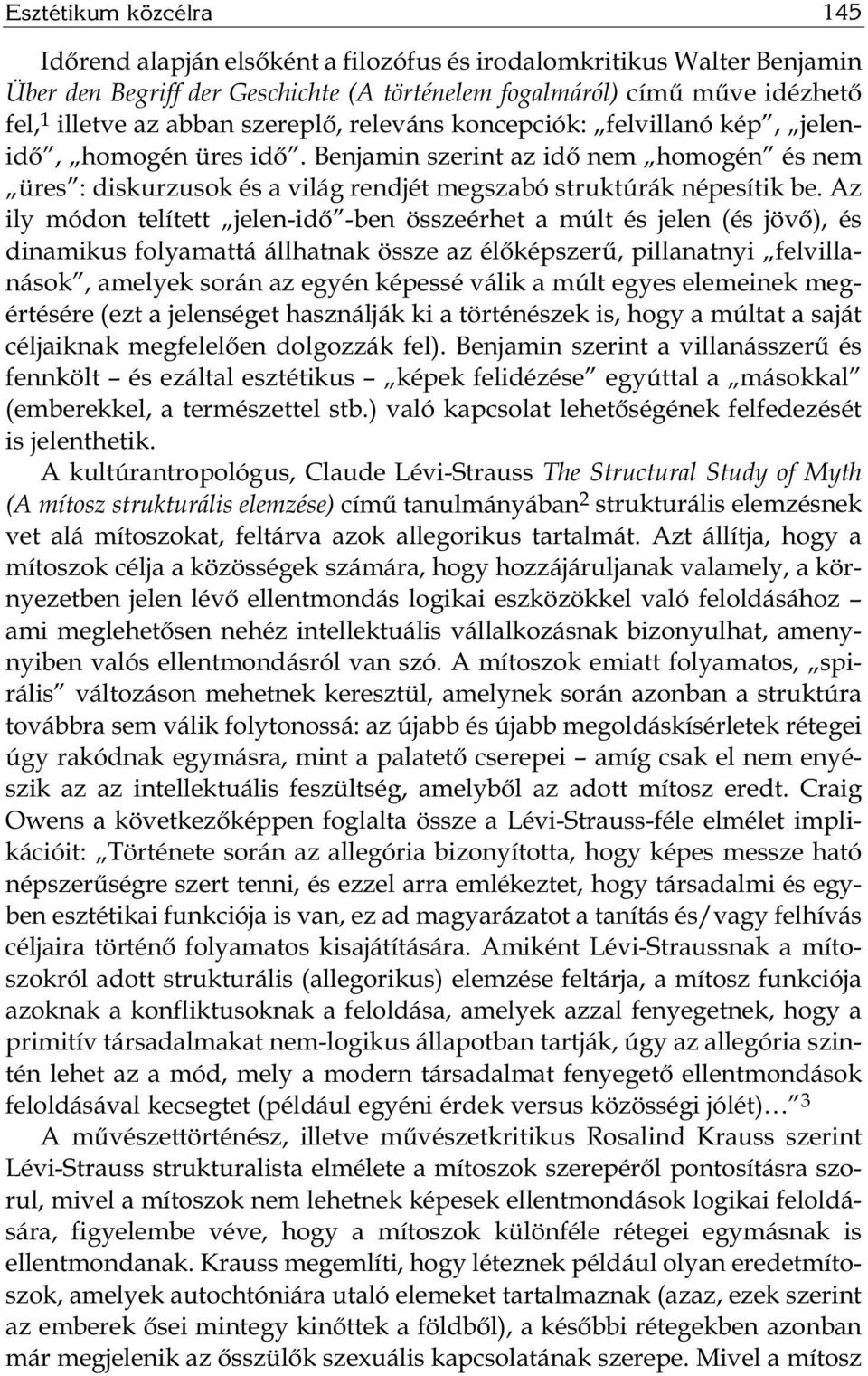 Az ily módon telített jelen-idő -ben összeérhet a múlt és jelen (és jövő), és dinamikus folyamattá állhatnak össze az élőképszerű, pillanatnyi felvillanások, amelyek során az egyén képessé válik a