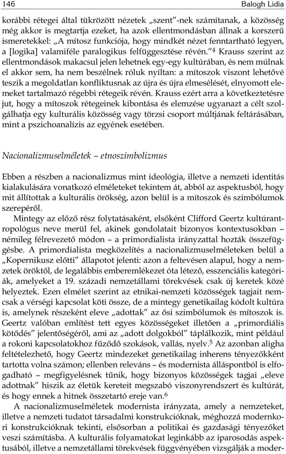 4 Krauss szerint az ellentmondások makacsul jelen lehetnek egy-egy kultúrában, és nem múlnak el akkor sem, ha nem beszélnek róluk nyíltan: a mítoszok viszont lehetővé teszik a megoldatlan