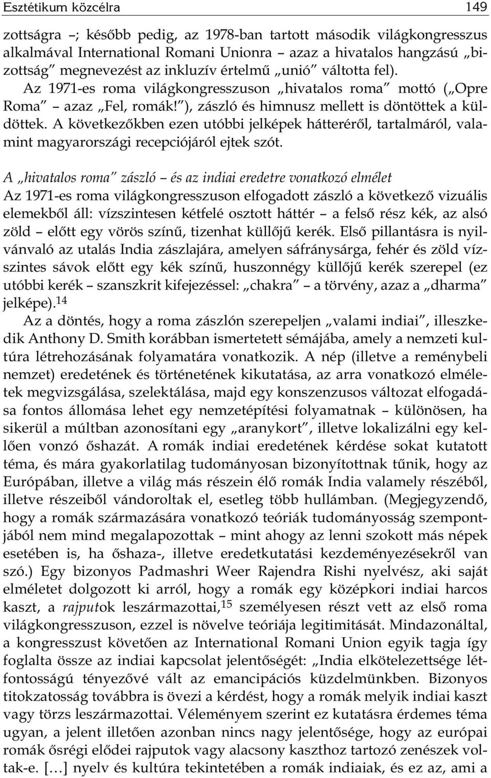 A következőkben ezen utóbbi jelképek hátteréről, tartalmáról, valamint magyarországi recepciójáról ejtek szót.