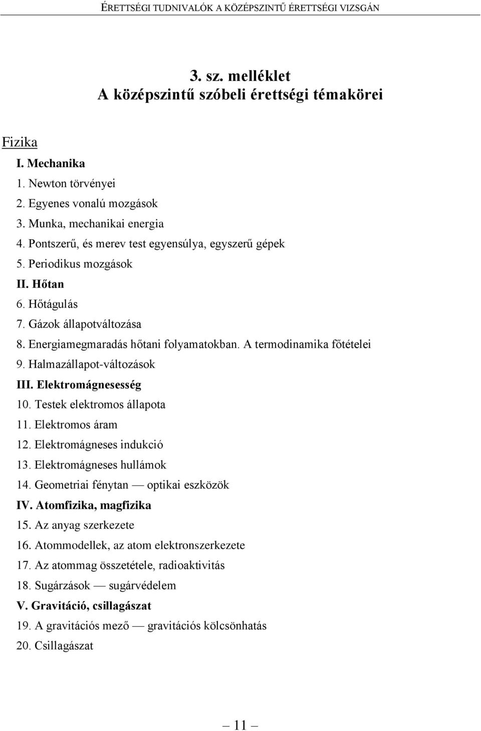 Halmazállapot-változások III. Elektromágnesesség 10. Testek elektromos állapota 11. Elektromos áram 12. Elektromágneses indukció 13. Elektromágneses hullámok 14.