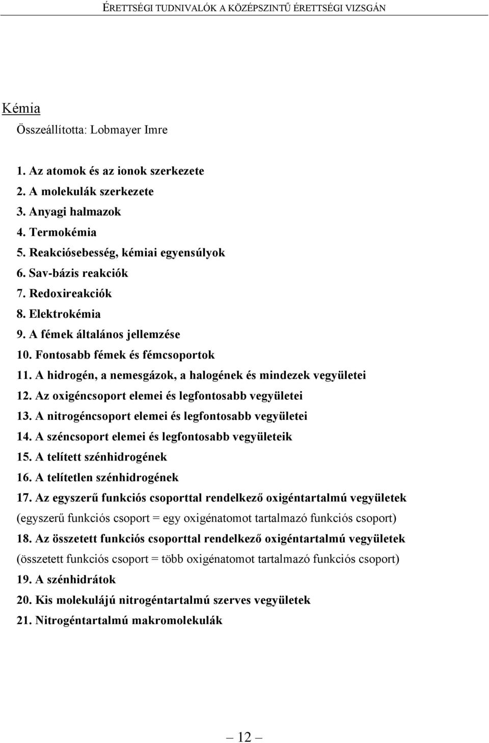 Az oxigéncsoport elemei és legfontosabb vegyületei 13. A nitrogéncsoport elemei és legfontosabb vegyületei 14. A széncsoport elemei és legfontosabb vegyületeik 15. A telített szénhidrogének 16.