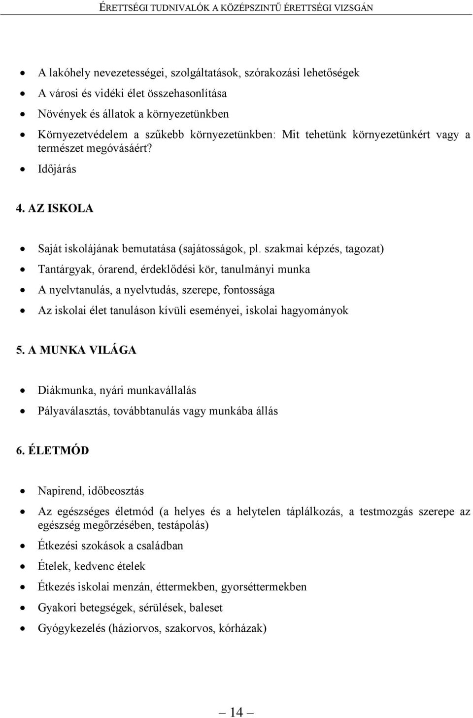 szakmai képzés, tagozat) Tantárgyak, órarend, érdeklődési kör, tanulmányi munka A nyelvtanulás, a nyelvtudás, szerepe, fontossága Az iskolai élet tanuláson kívüli eseményei, iskolai hagyományok 5.