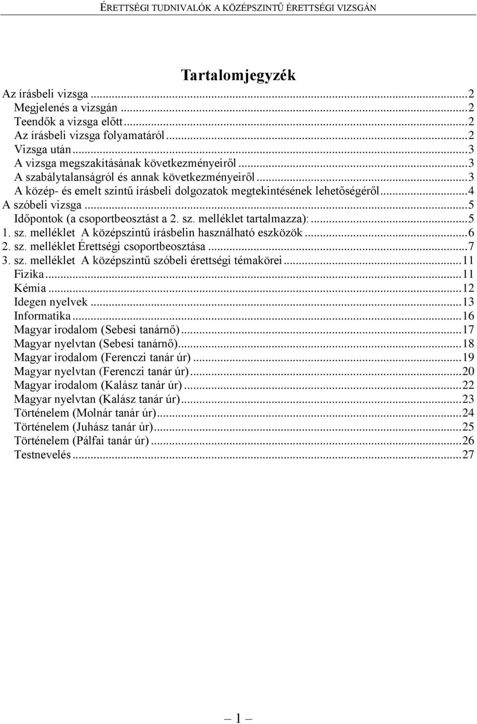 .. 5 1. sz. melléklet A középszintű írásbelin használható eszközök... 6 2. sz. melléklet Érettségi csoportbeosztása... 7 3. sz. melléklet A középszintű szóbeli érettségi témakörei... 11 Fizika.