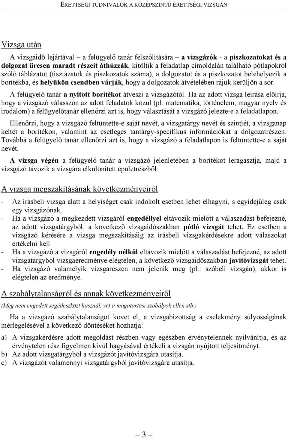 A felügyelő tanár a nyitott borítékot átveszi a vizsgázótól. Ha az adott vizsga leírása előírja, hogy a vizsgázó válasszon az adott feladatok közül (pl.