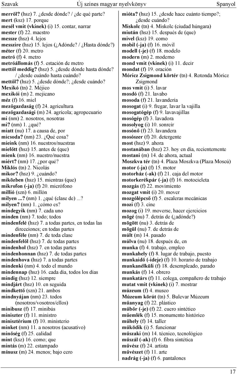 / desde cuándo hasta cuándo? mettől? (hsz) 5. desde dónde?; desde cuándo? Mexikó (tn) 2. Méjico mexikói (m) 2. mejicano méz (f) 16. miel mezőgazdaság (f) 24. agricultura mezőgazdasági (m) 24.