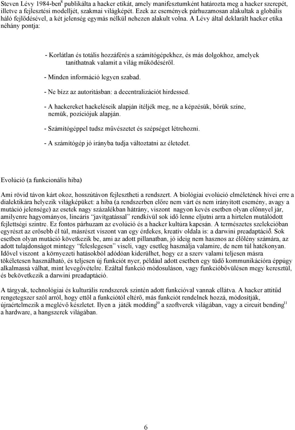 A Lévy által deklarált hacker etika néhány pontja: - Korlátlan és totális hozzáférés a számítógépekhez, és más dolgokhoz, amelyek taníthatnak valamit a világ működéséről.