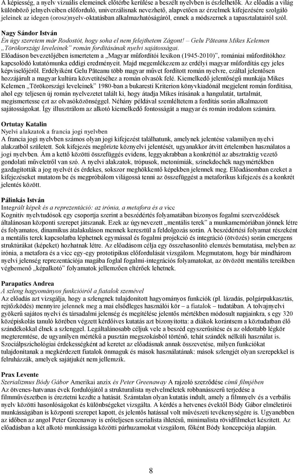 módszernek a tapasztalatairól szól. Nagy Sándor István Én úgy szeretem már Rodostót, hogy soha el nem felejthetem Zágont!