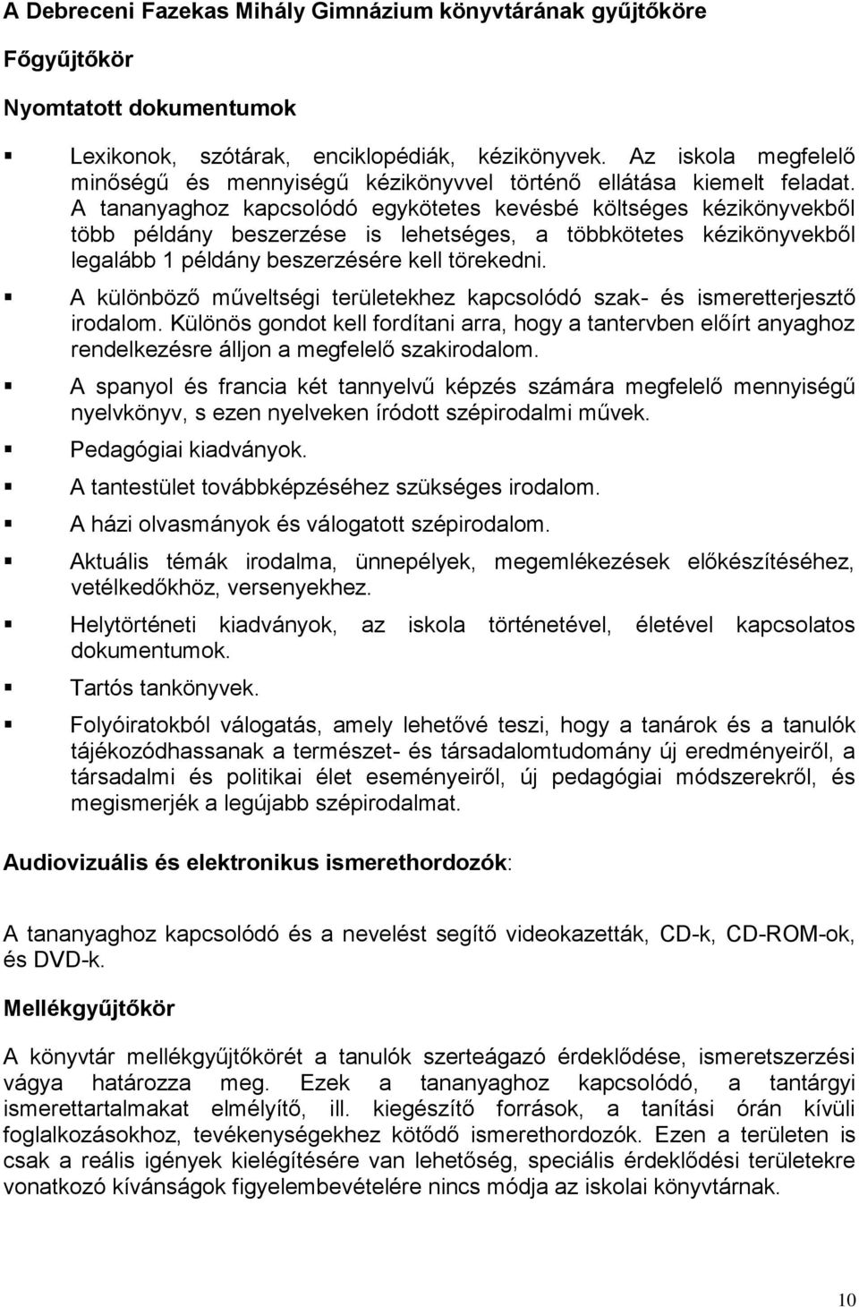 A tananyaghoz kapcsolódó egykötetes kevésbé költséges kézikönyvekből több példány beszerzése is lehetséges, a többkötetes kézikönyvekből legalább 1 példány beszerzésére kell törekedni.