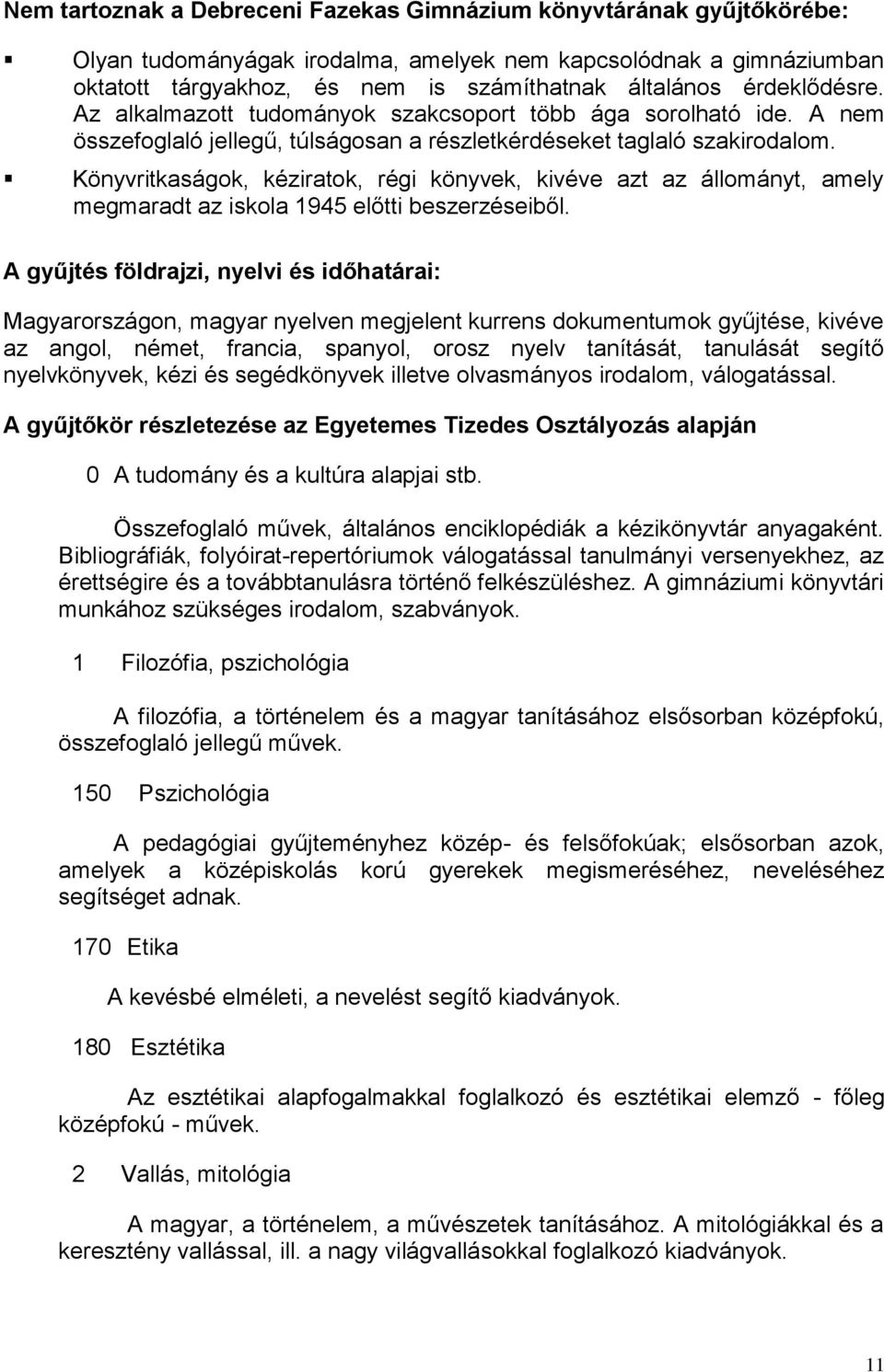 Könyvritkaságok, kéziratok, régi könyvek, kivéve azt az állományt, amely megmaradt az iskola 1945 előtti beszerzéseiből.