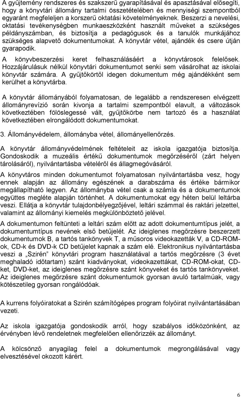 Beszerzi a nevelési, oktatási tevékenységben munkaeszközként használt műveket a szükséges példányszámban, és biztosítja a pedagógusok és a tanulók munkájához szükséges alapvető dokumentumokat.