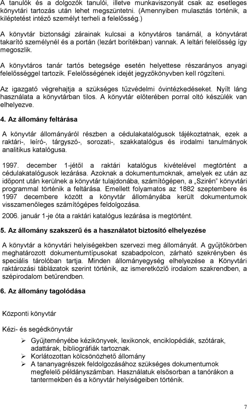 ) A könyvtár biztonsági zárainak kulcsai a könyvtáros tanárnál, a könyvtárat takarító személynél és a portán (lezárt borítékban) vannak. A leltári felelősség így megoszlik.