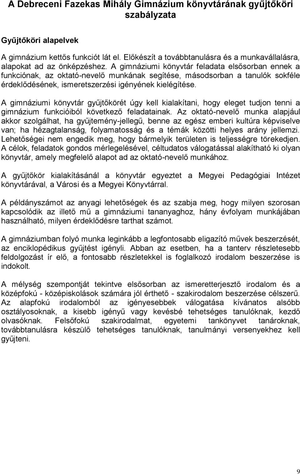 A gimnáziumi könyvtár feladata elsősorban ennek a funkciónak, az oktató-nevelő munkának segítése, másodsorban a tanulók sokféle érdeklődésének, ismeretszerzési igényének kielégítése.