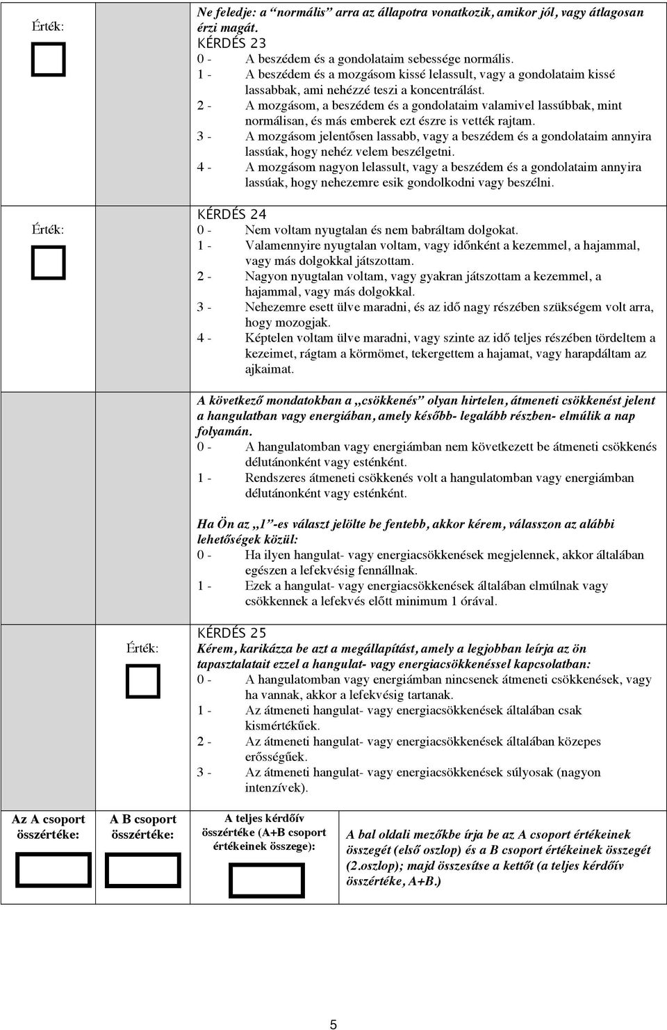 2 - A mozgásom, a beszédem és a gondolataim valamivel lassúbbak, mint normálisan, és más emberek ezt észre is vették rajtam.