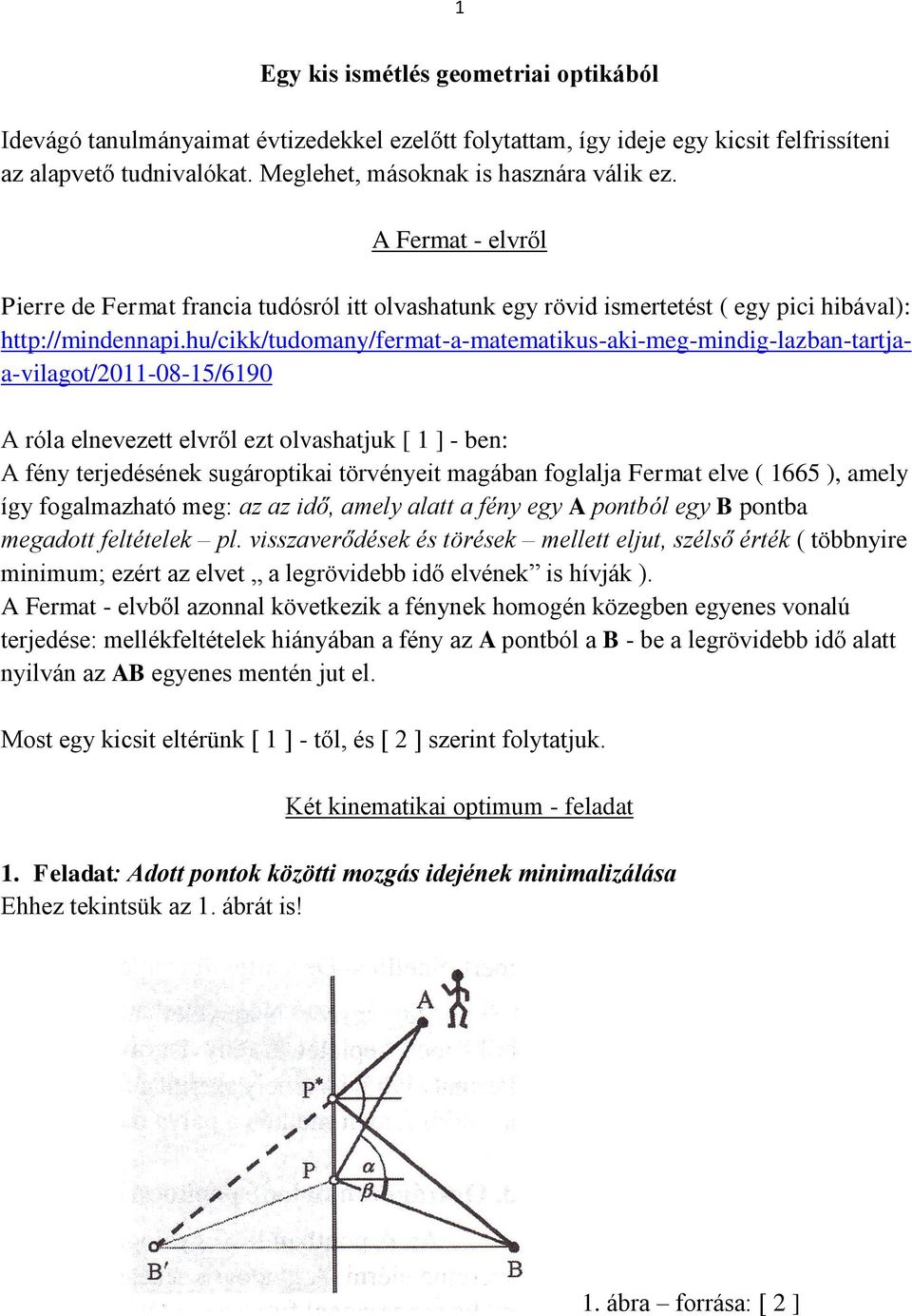 hu/cikk/tudomany/fermat-a-matematikus-aki-meg-mindig-lazban-tartjaa-vilagot/2011-08-15/6190 A róla elnevezett elvről ezt olvashatjuk [ 1 ] - ben: A fény terjedésének sugároptikai törvényeit magában