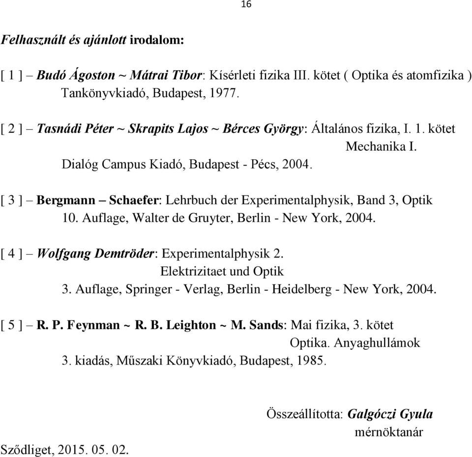 [ 3 ] Bergmann Schaefer: Lehrbuch der Experimentalphysik, Band 3, Optik 10. Auflage, Walter de Gruyter, Berlin - New York, 2004. [ 4 ] Wolfgang Demtröder: Experimentalphysik 2.