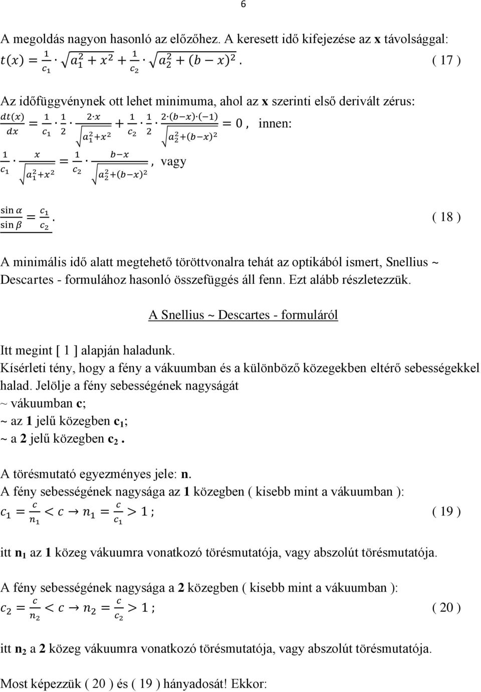optikából ismert, Snellius ~ Descartes - formulához hasonló összefüggés áll fenn. Ezt alább részletezzük. A Snellius ~ Descartes - formuláról Itt megint [ 1 ] alapján haladunk.