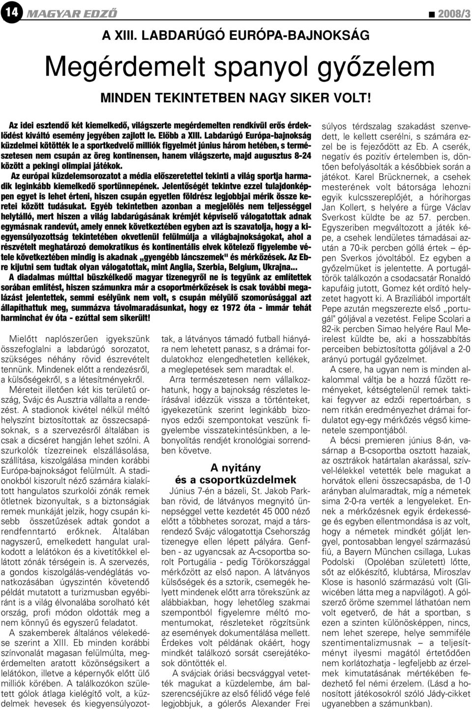 Labdarúgó Európa-bajnokság küzdelmei kötötték le a sportkedvelô milliók figyelmét június három hetében, s természetesen nem csupán az öreg kontinensen, hanem világszerte, majd augusztus 8-24 között a