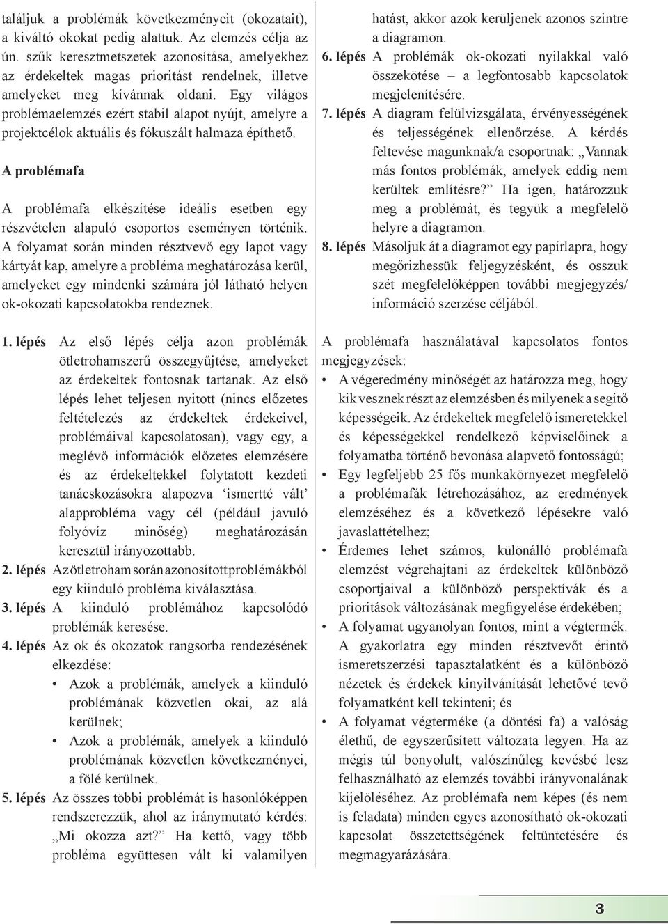 Egy világos problémaelemzés ezért stabil alapot nyújt, amelyre a projektcélok aktuális és fókuszált halmaza építhető.