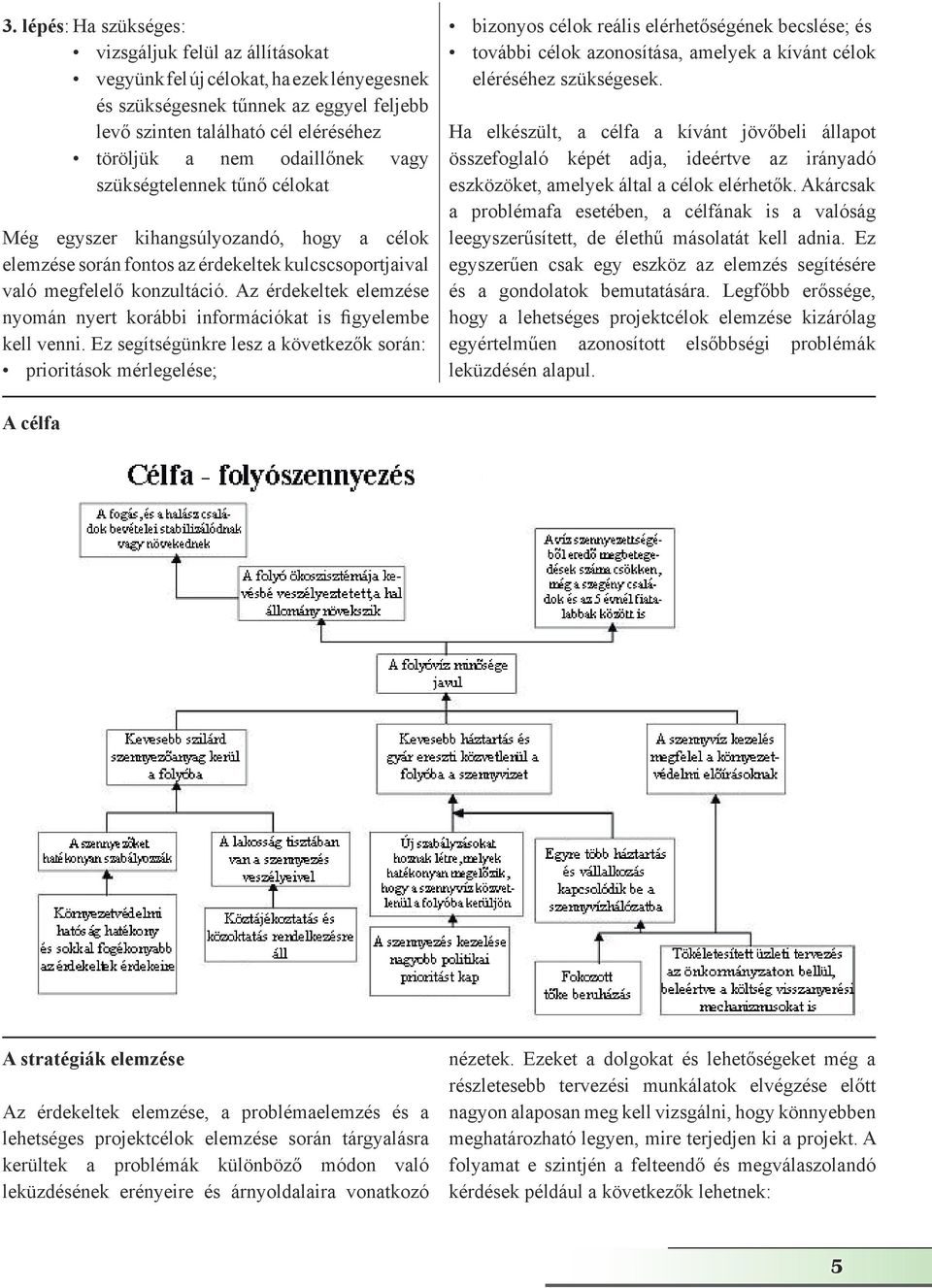 Az érdekeltek elemzése nyomán nyert korábbi információkat is figyelembe kell venni.