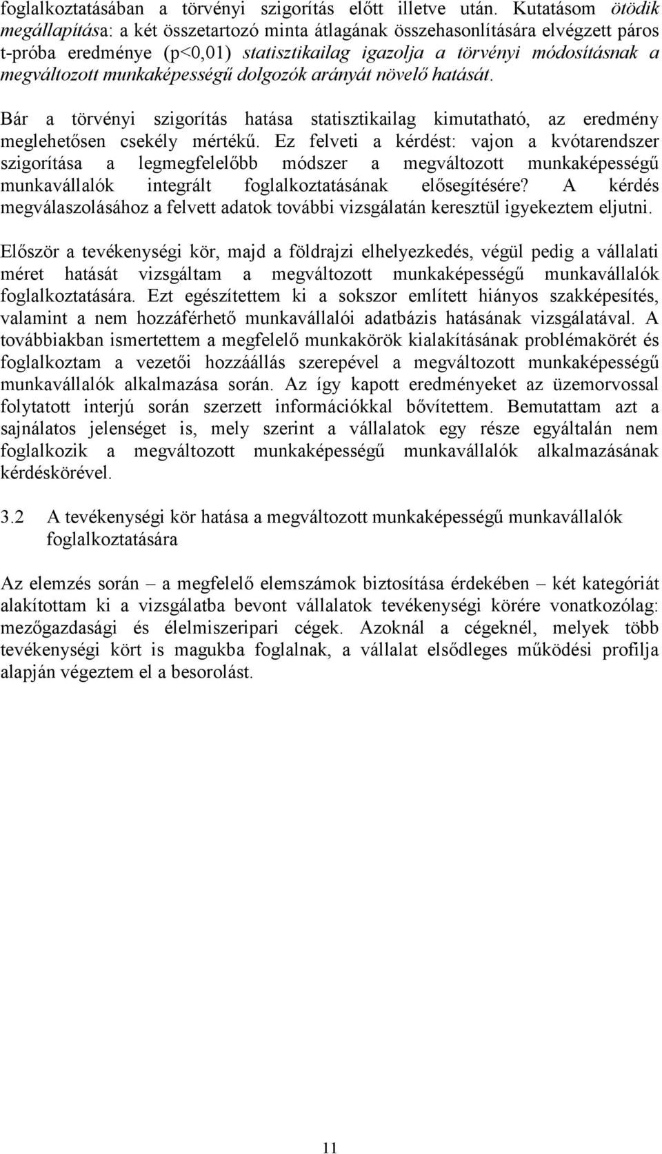 munkaképességű dolgozók arányát növelő hatását. Bár a törvényi szigorítás hatása statisztikailag kimutatható, az eredmény meglehetősen csekély mértékű.