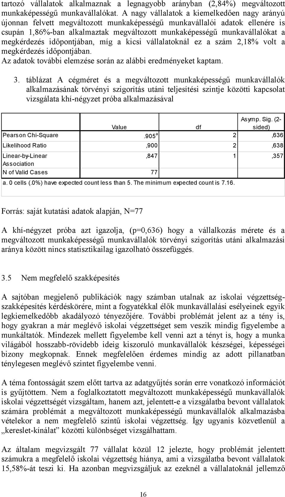 megkérdezés időpontjában, míg a kicsi vállalatoknál ez a szám 2,18% volt a megkérdezés időpontjában. Az adatok további elemzése során az alábbi eredményeket kaptam. 3.