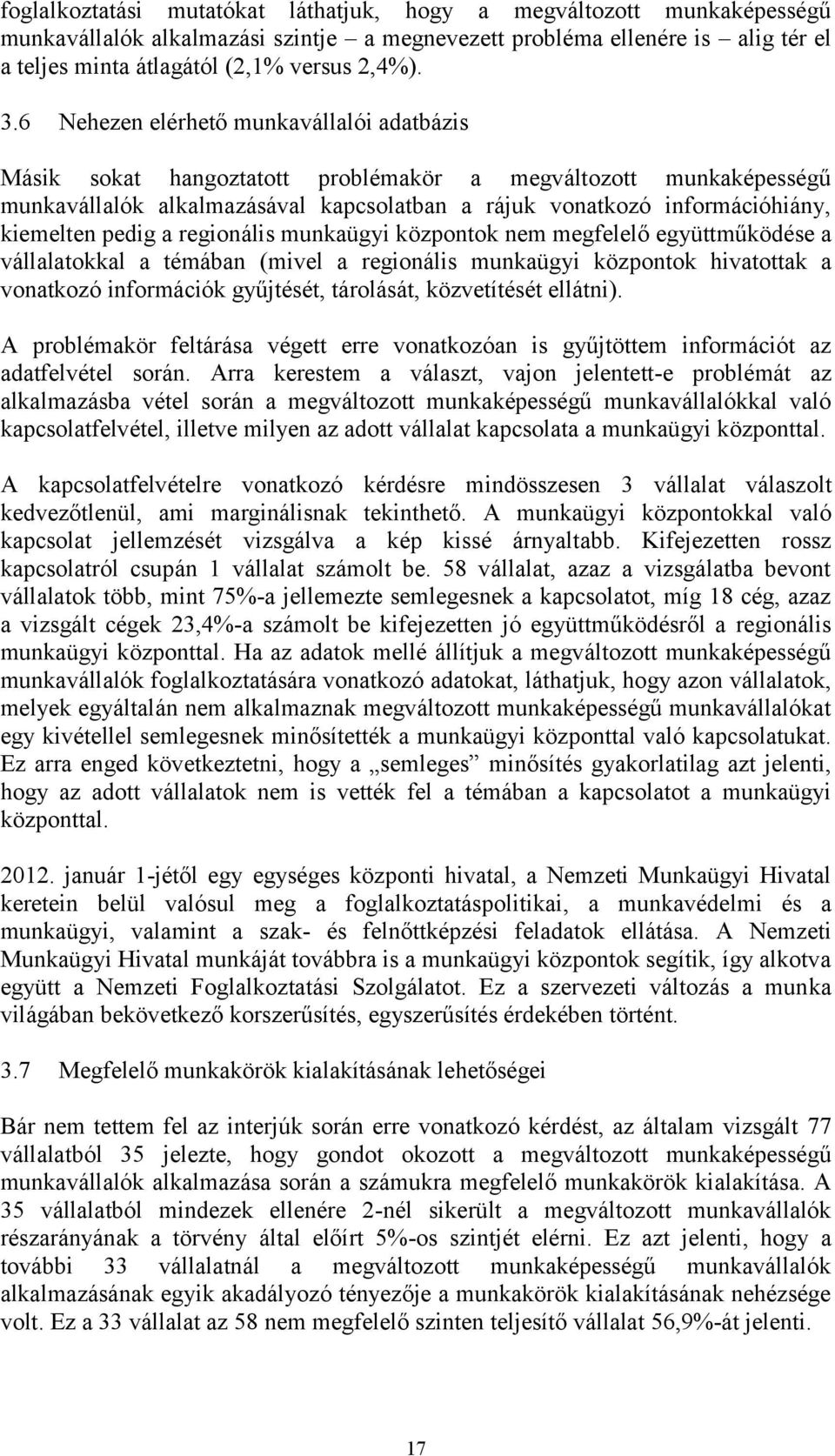 pedig a regionális munkaügyi központok nem megfelelő együttműködése a vállalatokkal a témában (mivel a regionális munkaügyi központok hivatottak a vonatkozó információk gyűjtését, tárolását,