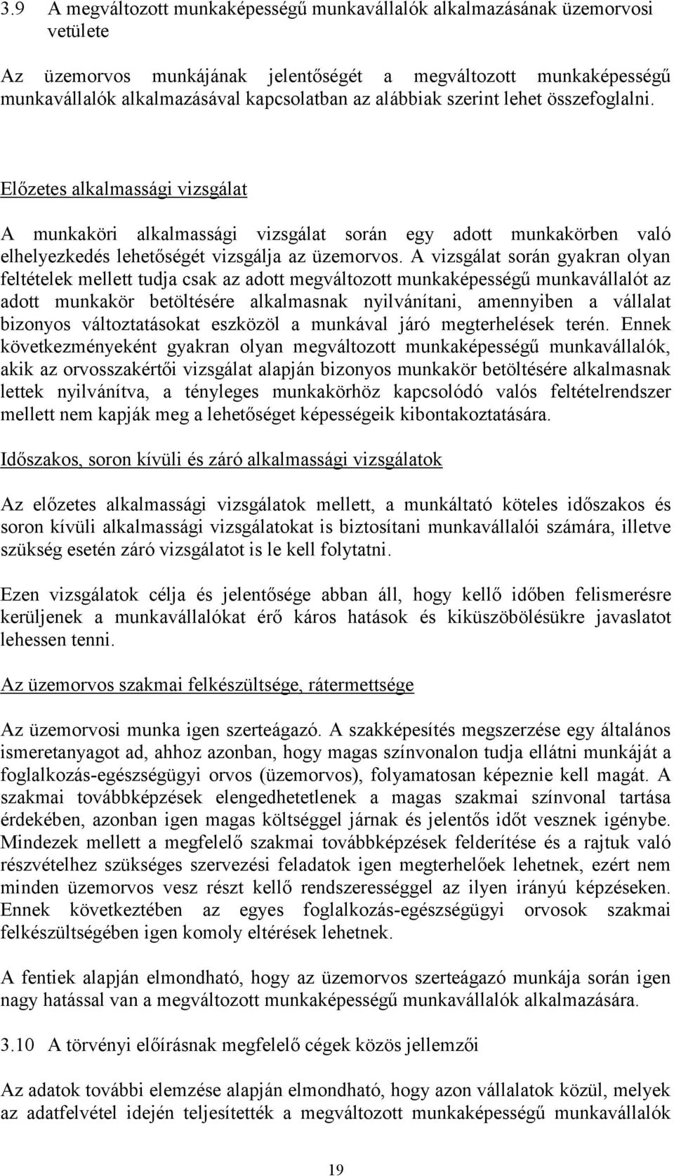 A vizsgálat során gyakran olyan feltételek mellett tudja csak az adott megváltozott munkaképességű munkavállalót az adott munkakör betöltésére alkalmasnak nyilvánítani, amennyiben a vállalat bizonyos