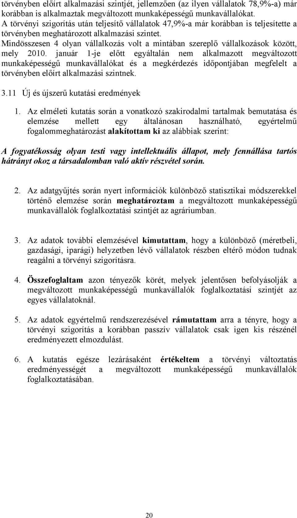 Mindösszesen 4 olyan vállalkozás volt a mintában szereplő vállalkozások között, mely 2010.