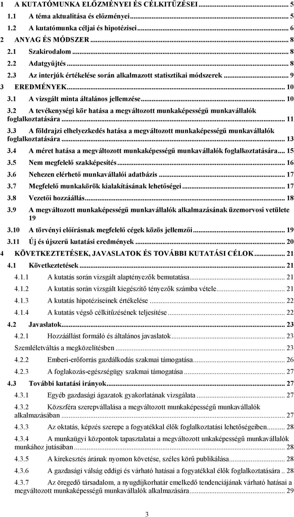 .. 11 3.3 A földrajzi elhelyezkedés hatása a megváltozott munkaképességű munkavállalók foglalkoztatására... 13 3.4 A méret hatása a megváltozott munkaképességű munkavállalók foglalkoztatására... 15 3.