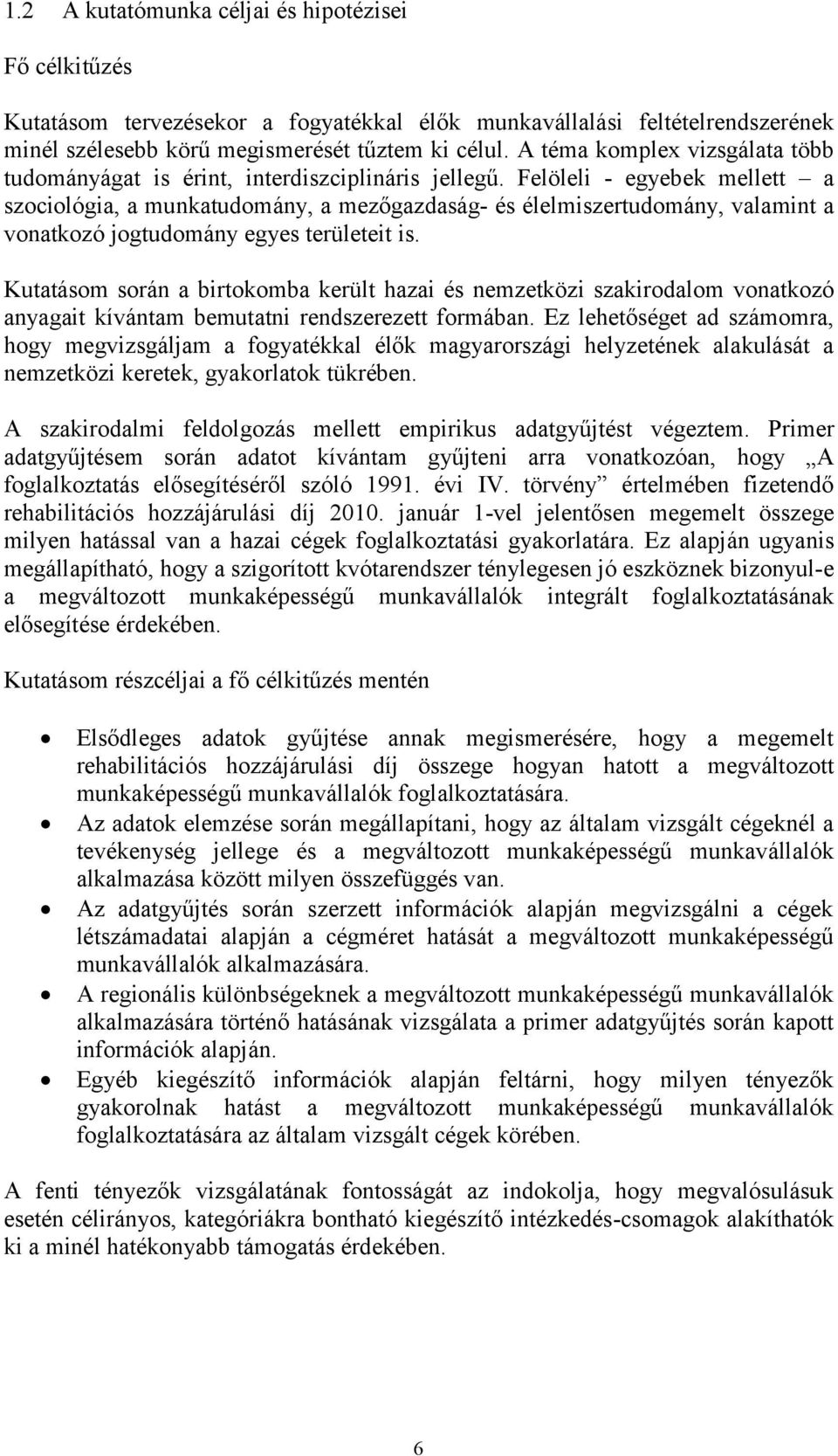 Felöleli - egyebek mellett a szociológia, a munkatudomány, a mezőgazdaság- és élelmiszertudomány, valamint a vonatkozó jogtudomány egyes területeit is.