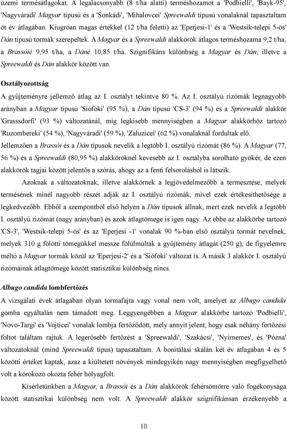 Kiugróan magas értékkel (12 t/ha feletti) az 'Eperjesi-1' és a 'Westsik-telepi 5-ös' Dán típusú tormák szerepeltek.