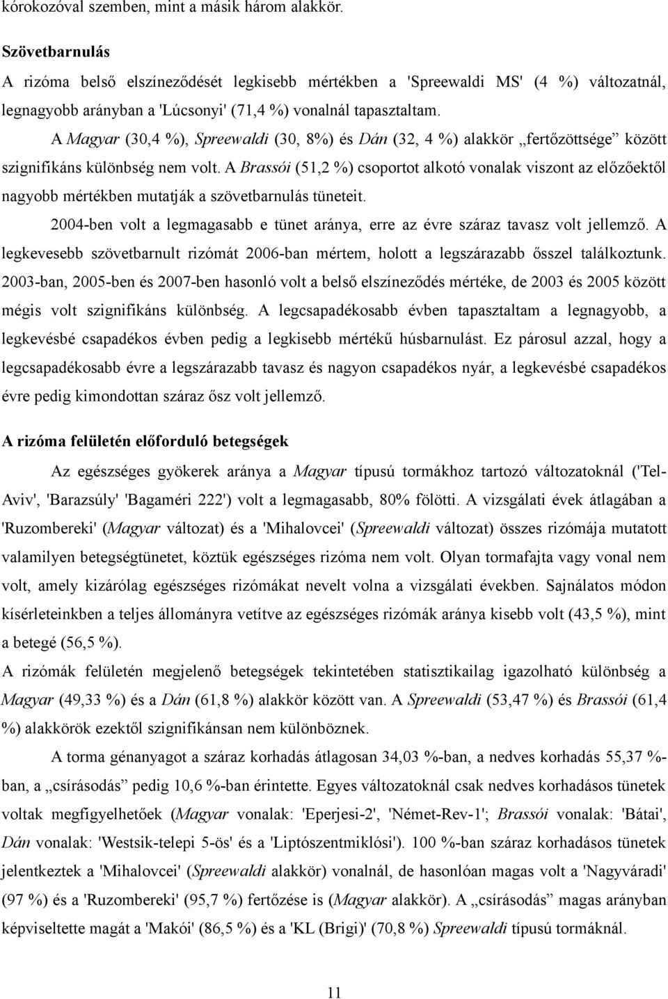 A Magyar (30,4 %), Spreewaldi (30, 8%) és Dán (32, 4 %) alakkör fertőzöttsége között szignifikáns különbség nem volt.