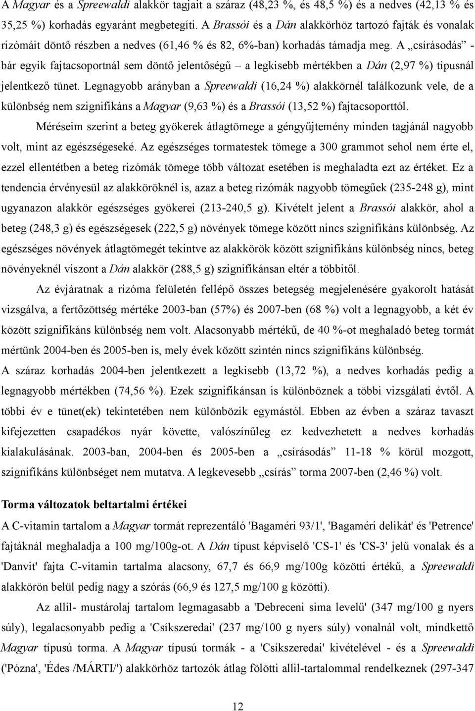 A csírásodás - bár egyik fajtacsoportnál sem döntő jelentőségű a legkisebb mértékben a Dán (2,97 %) típusnál jelentkező tünet.