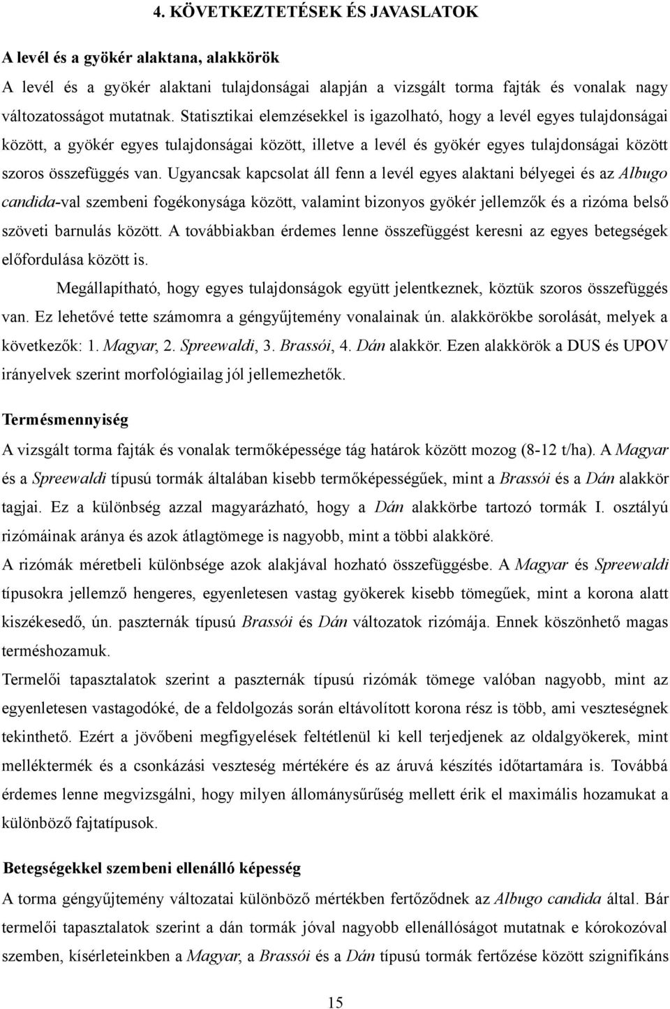 Ugyancsak kapcsolat áll fenn a levél egyes alaktani bélyegei és az Albugo candida-val szembeni fogékonysága között, valamint bizonyos gyökér jellemzők és a rizóma belső szöveti barnulás között.