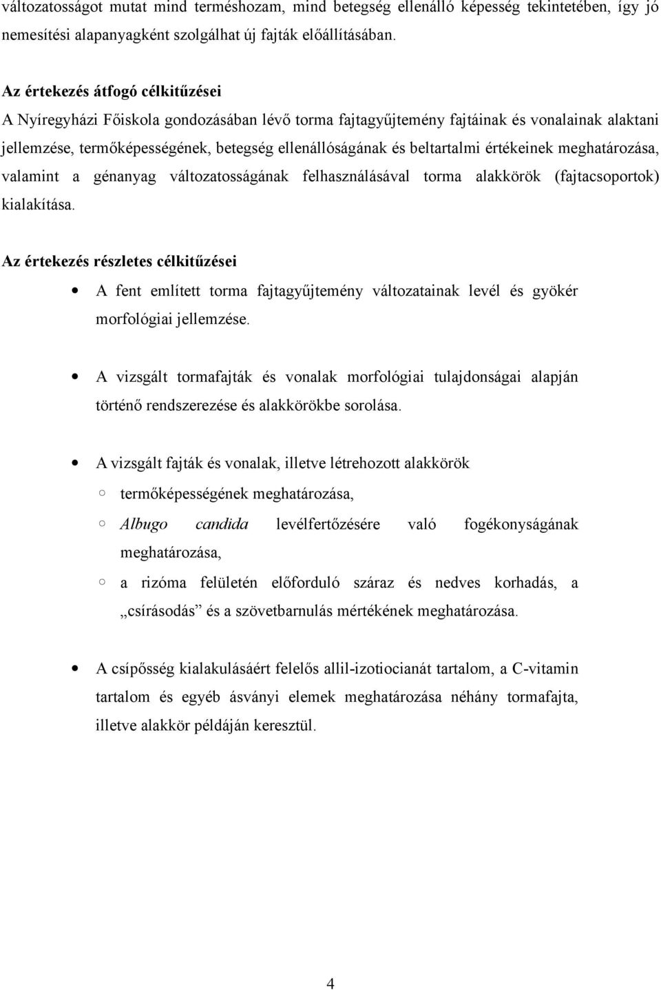 beltartalmi értékeinek meghatározása, valamint a génanyag változatosságának felhasználásával torma alakkörök (fajtacsoportok) kialakítása.