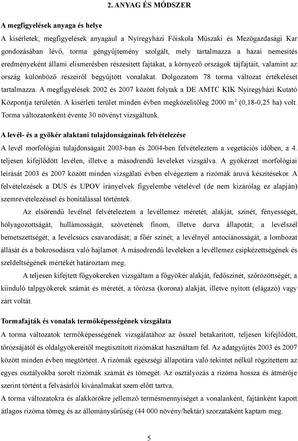 Dolgozatom 78 torma változat értékelését tartalmazza. A megfigyelések 2002 és 2007 között folytak a DE AMTC KIK Nyíregyházi Kutató Központja területén.