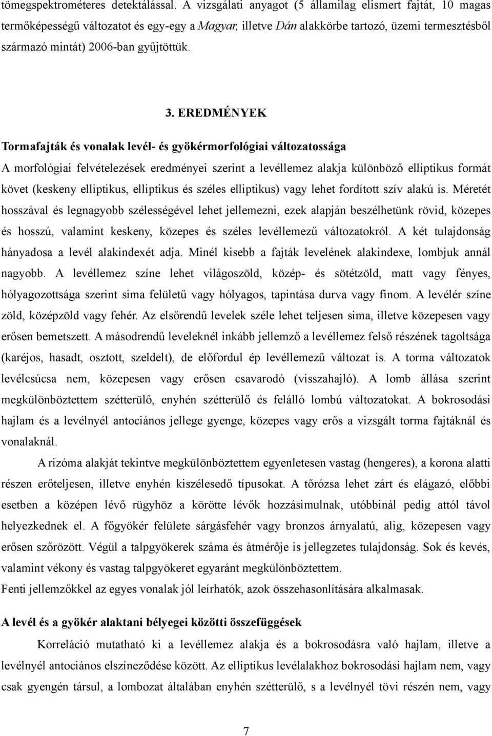 EREDMÉNYEK Tormafajták és vonalak levél- és gyökérmorfológiai változatossága A morfológiai felvételezések eredményei szerint a levéllemez alakja különböző elliptikus formát követ (keskeny elliptikus,