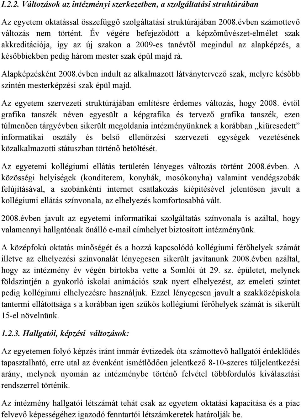 Alapképzésként 2008.évben indult az alkalmazott látványtervező szak, melyre később szintén mesterképzési szak épül majd. Az egyetem szervezeti struktúrájában említésre érdemes változás, hogy 2008.