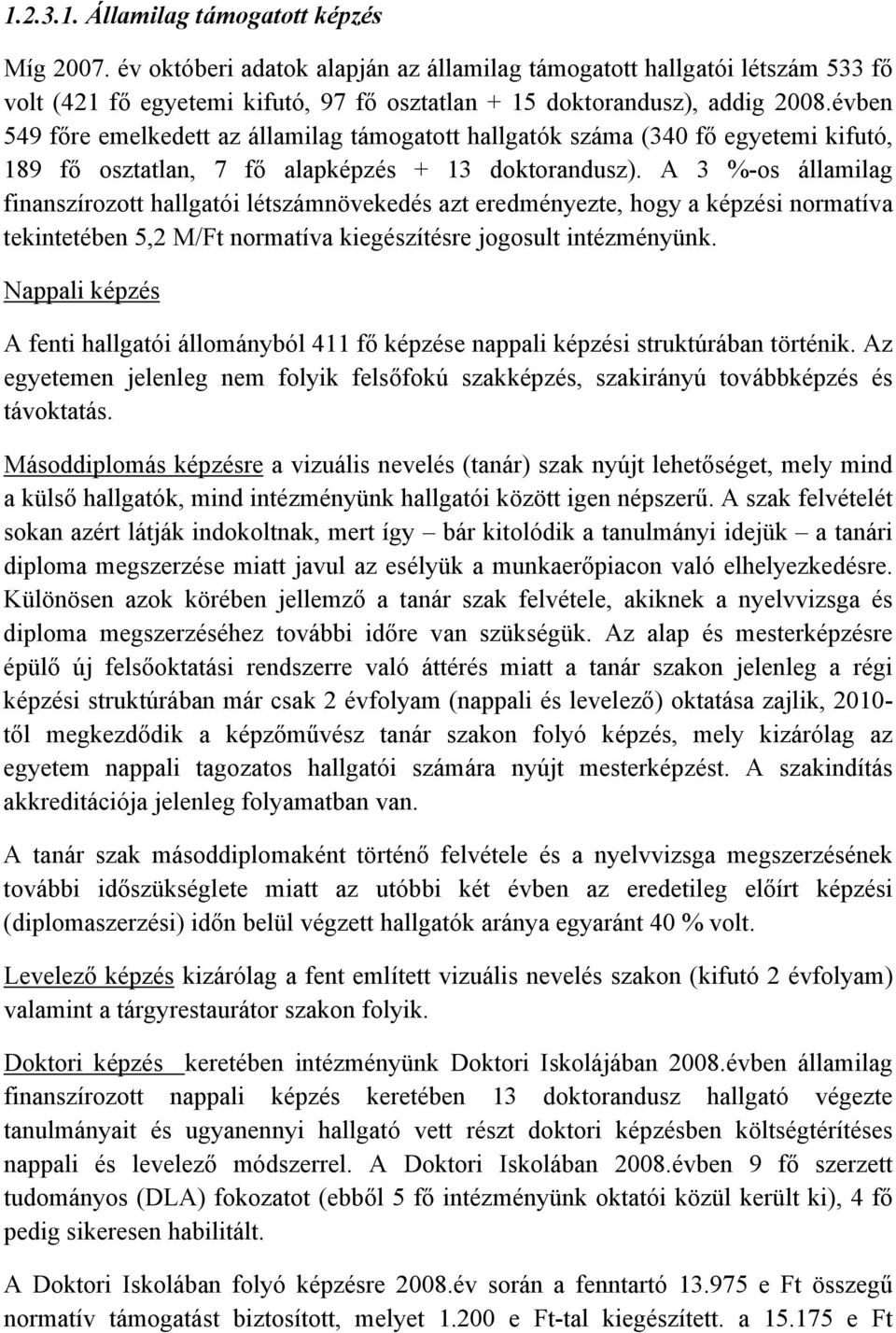 A 3 %-os államilag finanszírozott hallgatói létszámnövekedés azt eredményezte, hogy a képzési normatíva tekintetében 5,2 M/Ft normatíva kiegészítésre jogosult intézményünk.