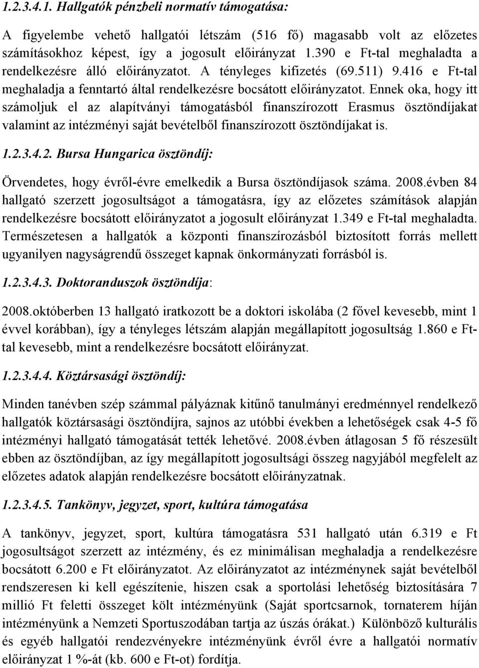 Ennek oka, hogy itt számoljuk el az alapítványi támogatásból finanszírozott Erasmus ösztöndíjakat valamint az intézményi saját bevételből finanszírozott ösztöndíjakat is. 1.2.